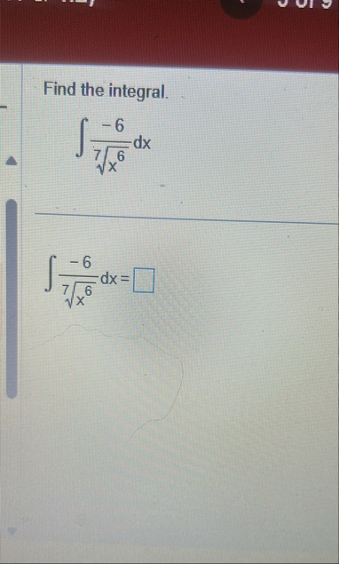 Find the integral. - 6 x 6 7 d x - 6 x 6 7 d x =