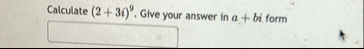 Calculate ( 2 3 i ) 9 . Give your answer in a b i