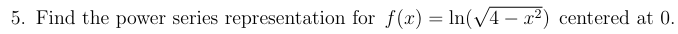 5 . Find the power series representation for f (