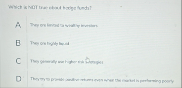 Which is NOT true about hedge funds? A They are