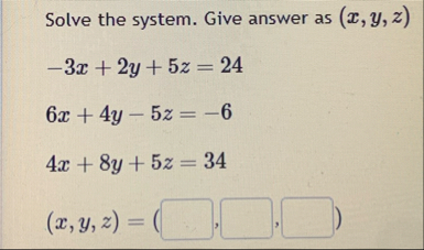 Solve the system. Give answer as ( x , y , z ) -