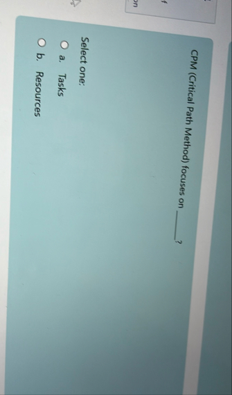 CPM ( Critical Path Method ) focuses on Select