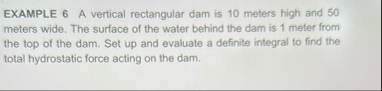 EXAMPLE 6 A vertical rectangular dam is 1 0