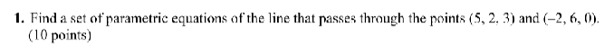 Find a set o f parametric equations o f the line