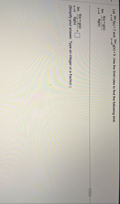 Let lim x 4 f ( x ) = 7 and lim x 4 g ( x ) = 5 .