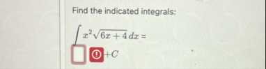Find the indicated integrals: x 2 6 x 4 2 d x = (