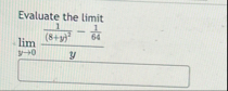 Evaluate the limit lim y 0 1 ( 8 y ) 2 - 1 6 4 y