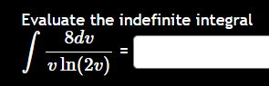 Evaluate the indefinite integral 8 d v v l n ( 2