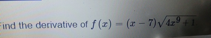 ind the derivative of f ( x ) = ( x - 7 ) 4 x 9 +