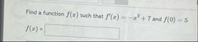 Find a function f ( x ) such that f ' ( x ) = - x