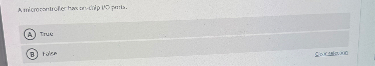 A microcontroller has on - chip I / O ports. True