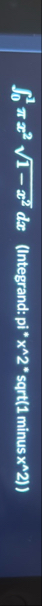 0 1 x 2 1 - x 2 2 d x ( ( Integrand: pi * x 2 *
