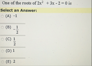 One of the roots of 2 x 2 3 x - 2 = 0 is Select