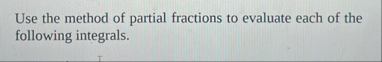 Use the method of partial fractions to evaluate