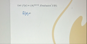 Let f ( x ) = ( 4 ) 3 x 2 . Evaluate f ( 0 ) . f