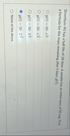 Strontium - 9 0 has a half life of 2 8 days. A
