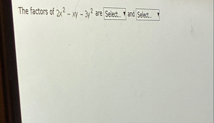 The factors of 2 x 2 - x y - 3 y 2 are and