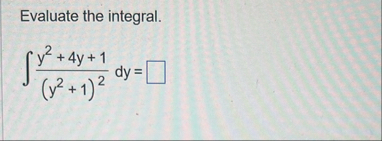 Evaluate the integral. y 2 4 y 1 ( y 2 1 ) 2 d y =