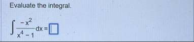 Evaluate the integral. - x 2 x 4 - 1 d x =