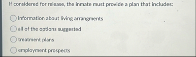 If considered for release, the inmate must