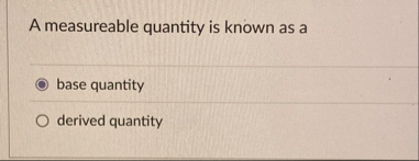 A measureable quantity is known as a base