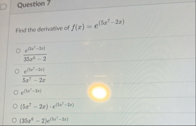 Question 7 Find the derivative of f ( x ) = e ( 5