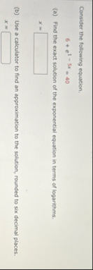Consider the following equation. 6 e 1 - 5 x = 4