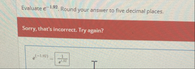 Evaluate e - 1 . 9 2 . Round your answer to five