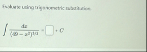 Evaluate using trigonometric substitution. d x (
