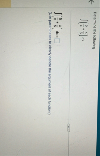 Determine the following. ( 5 x x 5 ) d x ( 5 x x