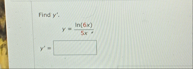 Find y ' . y = l n ( 6 x ) 5 x y ' =