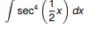 EVALUATE THIS INTEGRAL s e c 4 ( 1 2 x ) d x