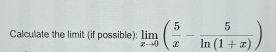 Calculate the limit ( if possible ) : lim x 0 ( 5