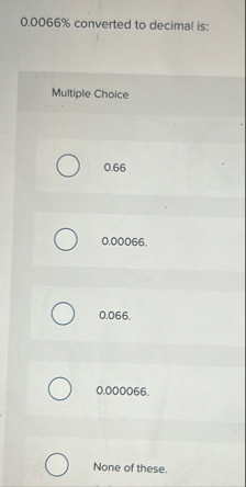 0 . 0 0 6 6 % converted to decimal is: Multiple