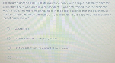 The insured under a $ 1 0 0 , 0 0 0 life