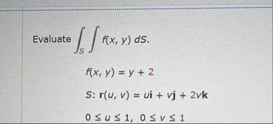 Evaluate S f ( x , y ) d S f ( x , y ) = y 2 S :