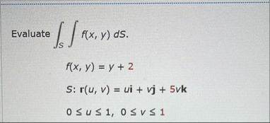 Evaluate S f ( x , y ) d S f ( x , y ) = y 2 S :