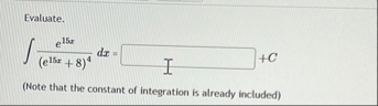 Evaluate. e 1 5 x ( e 1 5 x 8 ) 4 d x = ( Note