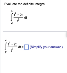 Evaluate the definite integral. 2 4 t 4 - 2 t t 3