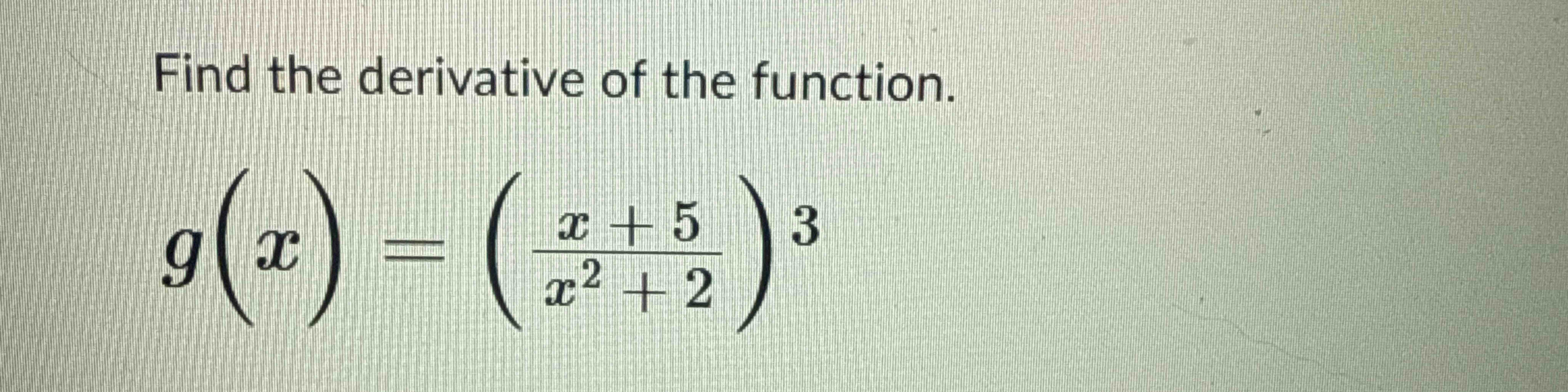 Find the derivative o f the function. g ( x ) = (