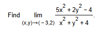 Find lim ( x , y ) ( - 3 , 2 ) 5 x 2 + 2 y 2 - 4