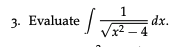 Evaluate \ int ( 1 ) / ( \ sqrt ( x ^ ( 2 ) - 4 )