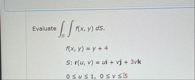 Evaluate S f ( x , y ) d S f ( x , y ) = y 4 S :