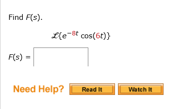 Find F ( s ) . L { e - 8 t c o s ( 6 t ) } F ( s