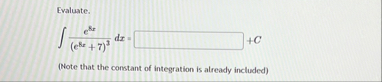 Evaluate. e 8 x ( e 8 x 7 ) 3 d x = C ( Note that