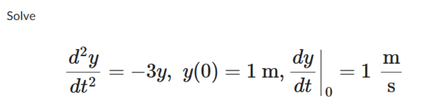 Solve d 2 y d t 2 = - 3 y , y ( 0 ) = 1 m , d y d