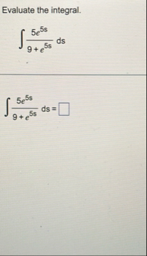 Evaluate the integral. 5 e 5 s 9 e 5 s d s 5 e 5