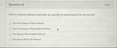 Question 8 1 pts Which method estimates bad debt