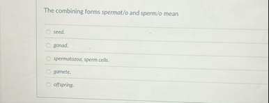 The combining forms spermot / o and sperm / o