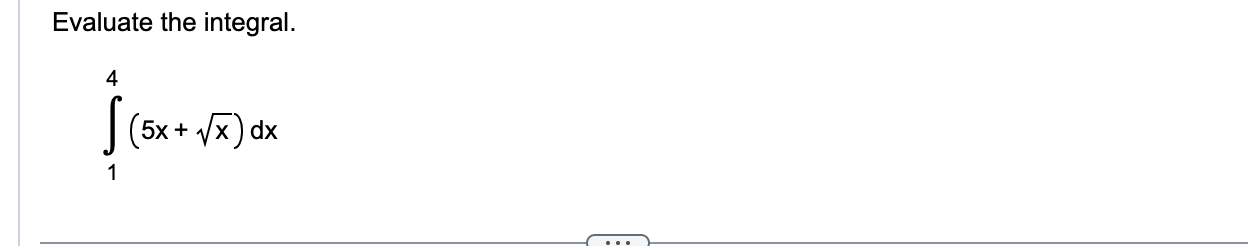 Evaluate the integral. 1 4 ( 5 x + x 2 ) d x